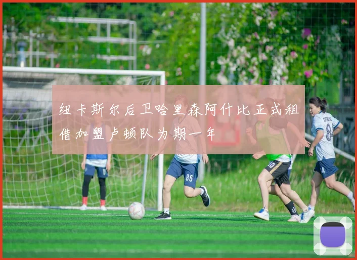纽卡斯尔后卫哈里森阿什比正式租借加盟卢顿队为期一年