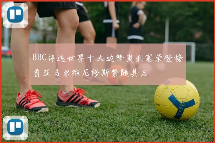 BBC评选世界十大边锋奥利塞荣登榜首亚马尔维尼修斯紧随其后