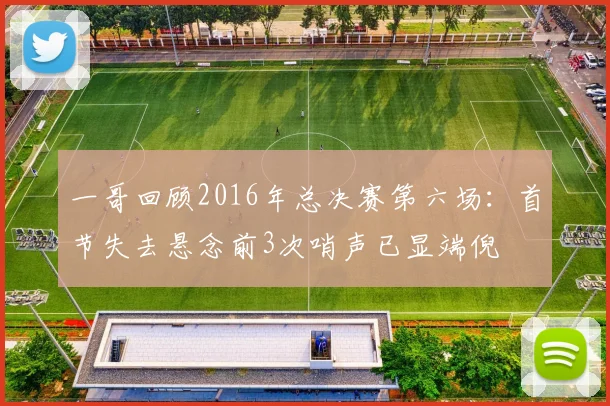 一哥回顾2016年总决赛第六场：首节失去悬念前3次哨声已显端倪