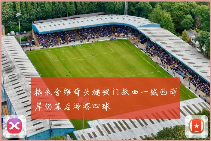 梅米舍维奇头槌破门扳回一城西海岸仍落后海港四球